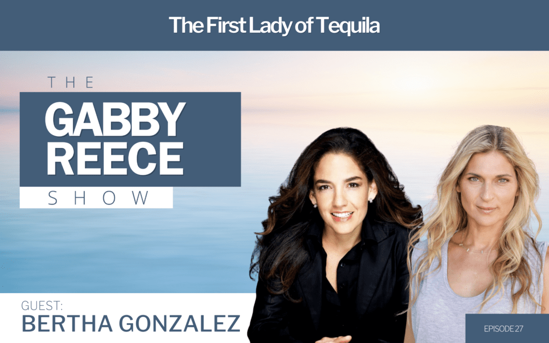 #27 Bertha Gonzalez | A True Entrepreneur, The First Lady of Tequila