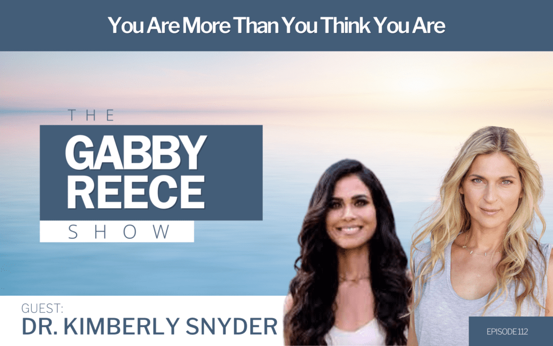 #112 Kimberly Snyder | You Are More Than You Think You Are